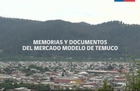 Documental "Memorias y documentos del Mercado Modelo de Temuco"