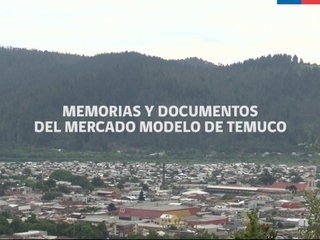 Documental "Memorias y documentos del Mercado Modelo de Temuco"