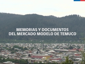 Documental "Memorias y documentos del Mercado Modelo de Temuco" Documental "Memorias y documentos del Mercado Modelo de Temuco"