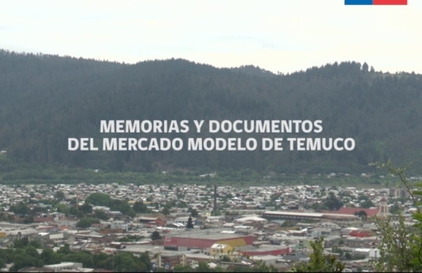 Documental "Memorias y documentos del Mercado Modelo de Temuco" Documental "Memorias y documentos del Mercado Modelo de Temuco"