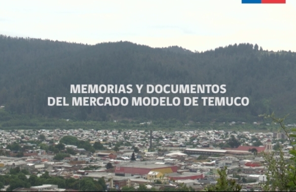 Documental "Memorias y documentos del Mercado Modelo de Temuco"