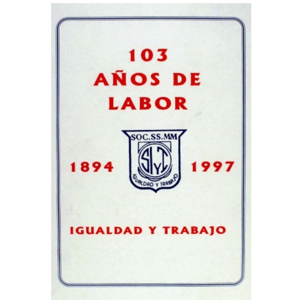 "103 años de labor". Sociedad de Socorros Mutuos Igualdad y Trabajo, 1894-1997