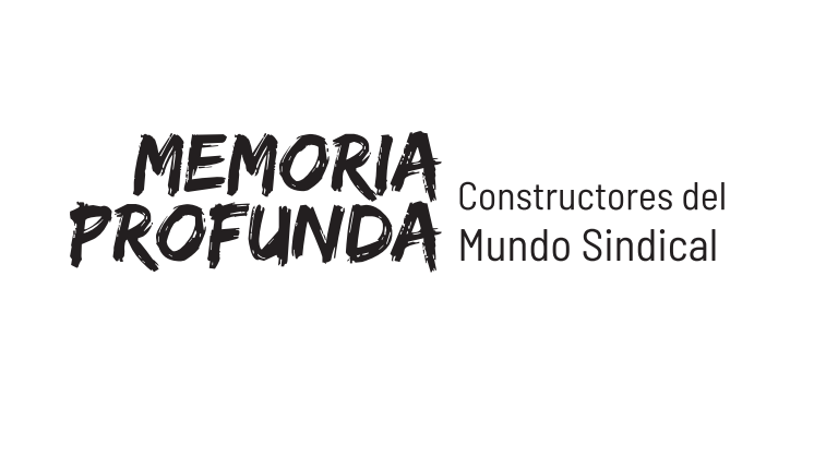 Memoria profunda: constructores del mundo sindical Memoria profunda: constructores del mundo sindical