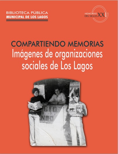 Compartiendo memorias: Imágenes de organizaciones sociales de Los Lagos Compartiendo memorias: Imágenes de organizaciones sociales de Los Lagos