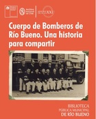 Cuerpo de Bomberos de Río Bueno: Una historia para compartir (Vol. I)