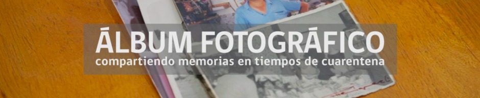 Álbum fotográfico, compartiendo memorias en tiempos de cuarentena